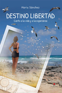 Sánchez, Mariu — DESTINO LIBERTAD: Canto a la vida y a la esperanza (Spanish Edition)