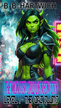 B. B. Hartwich — Monster Girls of Neon-City: Level 1 - The Orc slums.