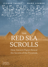 Mark Lehner & Pierre Tallet — The Red Sea Scrolls: How Ancient Papyri Reveal the Secrets of the Pyramids