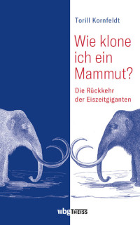 Kornfeldt, Torill;Barth, Maike;Wehrmann, Inge; — Wie klone ich ein Mammut?