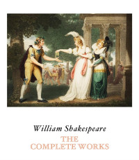 William Shakespeare — The Complete Works (Illustrated)