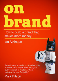 Ian Atkinson — On Brand: How To Build a Brand That Makes More Money