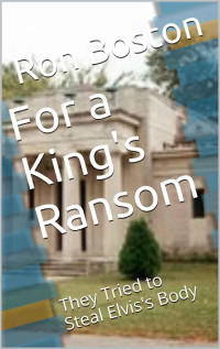 Ron Boston — For a King's Ransom: They Tried to Steal Elvis's Body