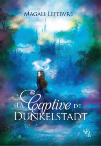 Magali Lefebvre — La Captive de Dunkelstadt (French Edition)