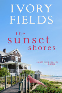 Fields, Ivory — The Sunset Shores (Small Town Hearts Book 4)