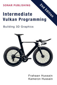 Frahaan Husain; Kameron Husain — Intermediate Vulkan Programming: Building 3D Graphics (Second Edition)