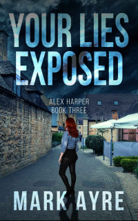 Mark Ayre — Your Lies Exposed: An Alex Harper Mystery Thriller (Alex Harper Mysteries Book 3)