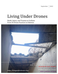 Stanford-NYU Report — Living Under Drones; Death, Injury, and Trauma to Civilians from US Drone Practice in Pakistan, Stanford-NYU Report, Sept. 2012