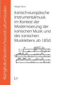 Madjid Tahriri; — Iranisch-europische Instrumentalmusik im Kontext der Modernisierung der iranischen Musik und des iranischen Musiklebens ab 1850