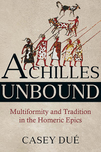 Unknown — Dué, Casey. Achilles Unbound: Multiformity and Tradition in the Homeric Epics