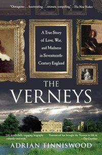 Adrian Tinniswood [Tinniswood, Adrian] — The Verneys: A True Story of Love, War, & Madness in Seventeenth-Century England