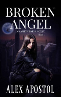 Alex Apostol — Broken Angel: A Kamlyn Paige Novel (Chronicles of a Supernatural Huntsman Book 1)