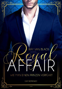 Ray van Black — Royal Affair - Wie man einen Prinzen verführt: Gay Romance (German Edition)