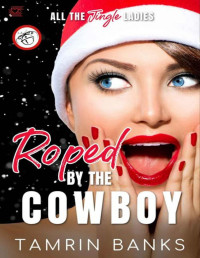 Tamrin Banks — Roped by the Cowboy: Holiday Second Chance Romance (All the Jingle Ladies)