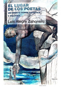 Luis Alegre Zahonero — El lugar de los poetas. Un ensayo sobre estética y política. 