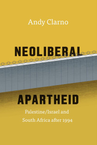 Andy Clarno — Neoliberal Apartheid: Palestine/Israel and South Africa after 1994