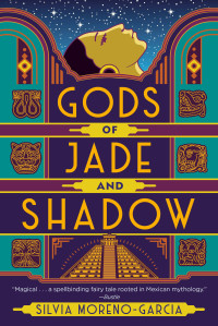 Silvia Moreno-Garcia; — Gods of Jade and Shadow