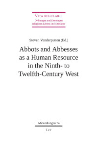 Steven Vanderputten — Abbots and Abbesses as a Human Resource in the Ninth- to Twelfth-Century West