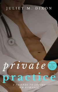 Juliet M Dixon — Private Practice (Beneath The Scrubs 1) Straight To Gay Doctor Romance Small Town MM