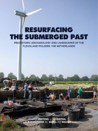 Edited by Hans Peeters, Laura Kooistra, Daan Raemaekers, Bjrn Smit & Karen Waugh ; — Resurfacing the Submerged Past. Prehistoric Archaeology and Landscapes of the Flevoland Polders, the Netherlands