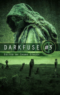 Shane Staley & Lauren Gallo & Nicole Feldringer & Tim W. Burke & Evan Dicken & L.R. Bonehill & William R.A.D. Funk — DarkFuse Anthology 3