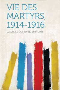 Georges Duhamel — Vie des martyrs, 1914-1916