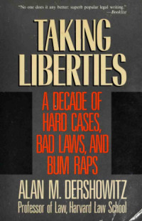 Alan M. Dershowitz — Taking Liberties: A Decade of Hard Cases, Bad Laws, and Bum Raps