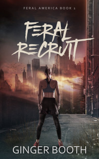 Booth, Ginger — Feral Recruit (Calm Act Feral America Book 1)