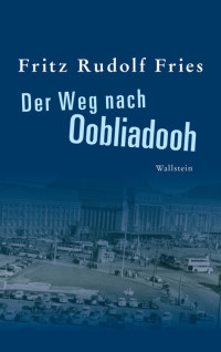 Fritz Rudolf Fries — Der Weg nach Oobliadooh