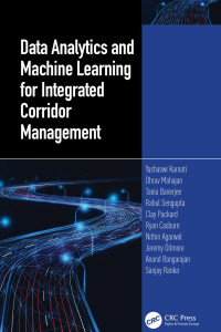 Yashaswi Karnati & Dhruv Mahajan & Tania Banerjee & Rahul Sengupta & Clay Packard & Ryan Casburn & Nithin Agarwal & Jeremy Dilmore & Anand Rangarajan & Sanjay Ranka — Data Analytics and Machine Learning for Integrated Corridor Management