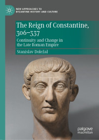 Stanislav Doleal; — The Reign of Constantine, 306337: Continuity and Change in the Late Roman Empire