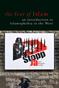 Green, Todd H. — The Fear of Islam: An Introduction to Islamophobia in the West