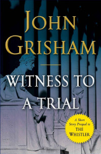 John Grisham — Witness to a Trial: A Short Story Prequel to the Whistler (Kindle Single)