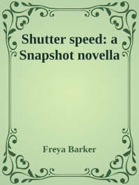 Freya Barker — Shutter speed: a Snapshot novella
