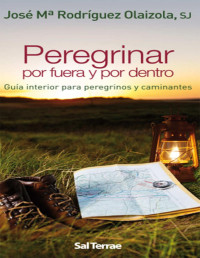 José María Rodríguez Olaizola SJ — PEREGRINAR POR FUERA Y POR DENTRO. Guía interior para peregrinos y caminantes