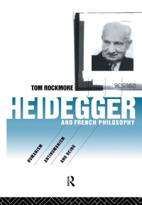 Rockmore, Tom — Heidegger and French Philosophy: Humanism, Antihumanism and Being