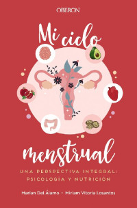 Marian Del Álamo Robledo — Mi ciclo menstrual. Una perspectiva integral: psicología y nutrición