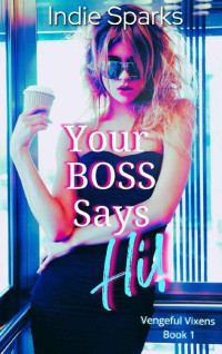 Indie Sparks — Your Boss Says Hi!: Vengeful Vixens Book 1