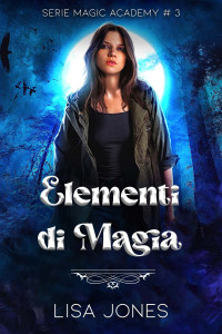 Jones, Lisa — Elementi di Magia (Serie Magic Academy Vol. 3) (Italian Edition)