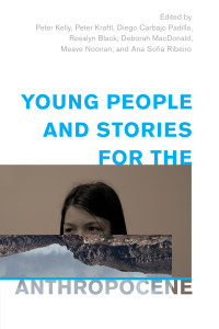 Peter Kelly;Peter Kraftl;Diego Carbajo Padilla;Rosalyn Black;Deborah MacDonald;Meave Noonan;Ana Sofia Ribeiro; & Peter Kraftl & Diego Carbajo Padilla & Rosalyn Black & Deborah MacDonald & Meave Noonan & Ana Sofia Ribeiro — Young People and Stories for the Anthropocene