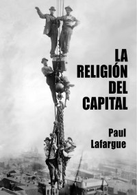 Paul Lafargue — LA RELIGIÓN DEL CAPITAL