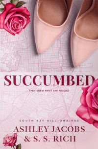 Rich, S. S. & Jacobs, Ashley — Succumbed: A Billionaire Why Choose Romance (South Bay Billionaires Book 3)