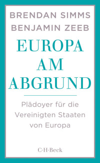 Simms, Brendan & Zeeb, Benjamin — Euroa am Abgrund · Plädoyer für die Vereinigten Staaten von Europa