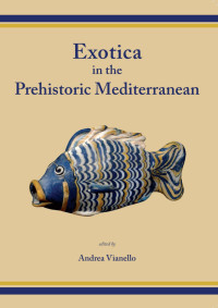 Andrea Vianello; — Exotica in the Prehistoric Mediterranean