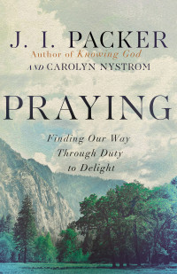 J. I. Packer;Carolyn Nystrom; & Carolyn Nystrom & J. I. Packer — Praying