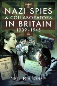 Neil R. Storey — Nazi Spies and Collaborators in Britain, 1939-1945
