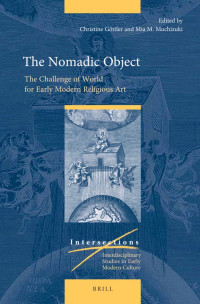 Göttler, Christine, Mochizuki, Mia — The Nomadic Object: The Challenge of World for Early Modern Religious Art