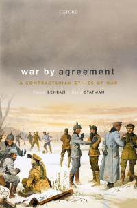 Yitzhak Benbaji;Daniel Statman; & Daniel Statman — War By Agreement: A Contractarian Ethics of War