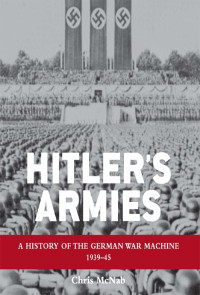 Chris Mcnab — Hitler's Armies: A history of the German War Machine 1939-45 (General Military)