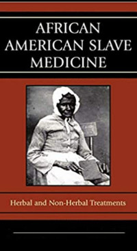Herbrt C.Covery [C.Covery, Herbrt] — African & American Slave Medicine: Herbal & Non-herbal Treatments